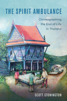 The Spirit Ambulance: Choreographing the End of Life in Thailand Volume 49 - Stonington, Scott