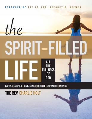 The Spirit-Filled Life: All the Fullness of God, Large Print Edition - Holt, Charlie, and Mooney, Ginny (Editor), and Brewer, Gregory O (Foreword by)