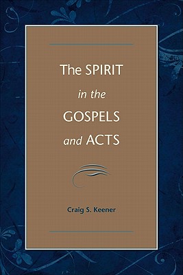 The Spirit in the Gospels and Acts: Divine Purity and Power - Keener, Craig S, Ph.D.