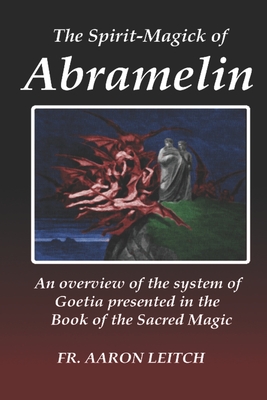 The Spirit-Magick of Abramelin: An Overview of the System of Goetia Presented in the Book of the Sacred Magic - Leitch, Aaron