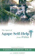 The Spirit of Agape Self-Help from Within: Inspirational Writings of Terry Harvey