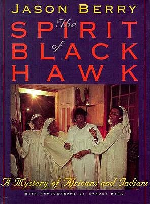 The Spirit of Black Hawk: A Mystery of Africans and Indians - Berry, Jason, and Byrd, Syndey (Photographer)