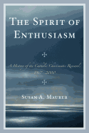 The Spirit of Enthusiasm: A History of the Catholic Charismatic Renewal, 1967-2000