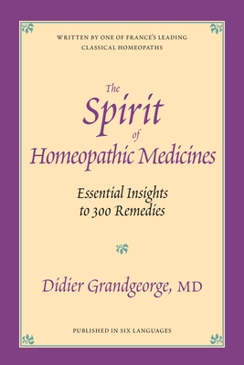 The Spirit of Homeopathic Medicines: Essential Insights to 300 Remedies - Grandgeorge, Didier