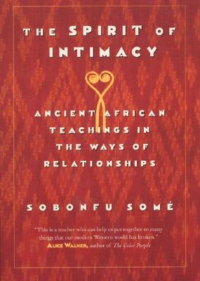 The Spirit of Intimacy: Ancient Teachings in the Ways of Relationships - Some, Sobonfu