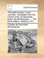 The Spirit of Laws. In two Volumes. Translated From the French of M. de Secondat, Baron de Montesquieu. The Tenth Edition. of 2; Volume 1