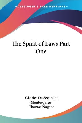 The Spirit of Laws Part One - Montesquieu, Charles de Secondat, and Nugent, Thomas (Translated by)