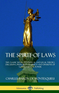 The Spirit of Laws: The Classic Book of Political and Legal Theory, Discussing Principles of Liberty and Divisions of Governmental Power