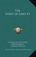 The Spirit of Laws V1 - Montesquieu, Charles de Secondat, and Nugent, Thomas (Translated by)