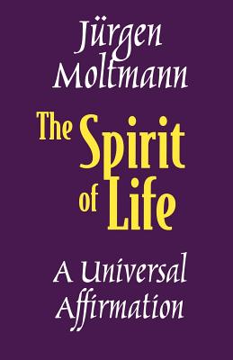 The Spirit of Life: A Universal Affirmation - Moltmann, Jrgen