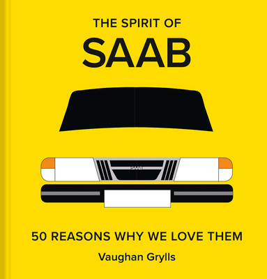 The Spirit of SAAB: 50 Reasons Why We Love Them - Grylls, Vaughan
