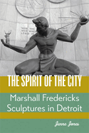 The Spirit of the City: Marshall Fredericks Sculptures in Detroit