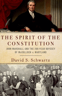 The Spirit of the Constitution: John Marshall and the 200-Year Odyssey of McCulloch V. Maryland