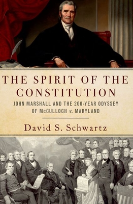 The Spirit of the Constitution: John Marshall and the 200-Year Odyssey of McCulloch V. Maryland - Schwartz, David S