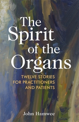 The Spirit of the Organs: Twelve stories for practitioners and patients - Hamwee, John