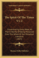 The Spirit Of The Times V1-2: Concentrating Every Week, All That Is Worthy Of Being Preserved From The Whole Of Our Periodical Literature (1825)