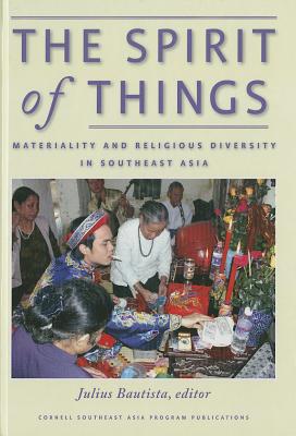 The Spirit of Things: Materiality and Religious Diversity in Southeast Asia - Bautista, Julius (Editor)