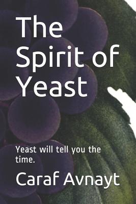 The Spirit of Yeast: Yeast Will Tell You the Time. - Avnayt, Caraf