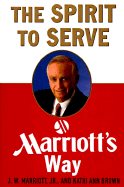 The Spirit to Serve - Marriott, J W, Jr., and Brown, Kathi Ann