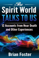 The Spirit World Talks to Us: 12 Accounts from Near Death and Other Experiences