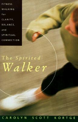 The Spirited Walker: Fitness Walking for Clarity, Balance, and Spiritual Connection - Kortge, Carolyn S