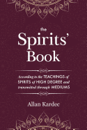 The Spirits' Book: Containing the Principles of Spiritist Doctrine on the Immortality of the Soul, the Nature of Spirits and Their Relations with Men, the Moral Law, the Present Life, the Future Life, and the Destiny of the Human Race: With an...