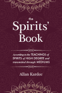 The Spirits' Book: Containing the principles of spiritist doctrine on the immortality of the soul, the nature of spirits and their relations with men, the moral law, the present life, the future life, and the destiny of the human race: with an...