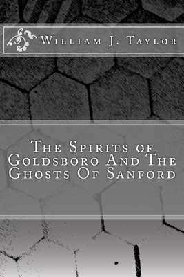 The Spirits of Goldsboro And The Ghosts Of Sanford - Wallace, Alfreda J, and Taylor, William J