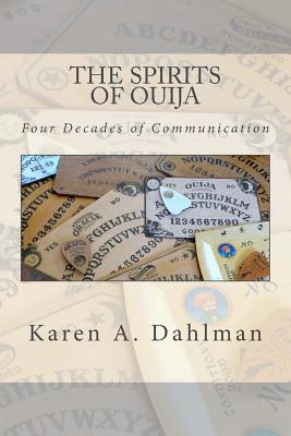 The Spirits of Ouija: Four Decades of Communication - Dahlman, Karen A