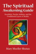 The Spiritual Awakening Guide: Kundalini, Psychic Abilities, and the Conditioned Layers of Reality
