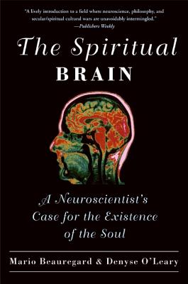 The Spiritual Brain: A Neuroscientist's Case for the Existence of the Soul - Beauregard, Mario, Dr., and O'Leary, Denyse