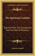 The Spiritual Combat: Together with the Supplement and the Path of Paradise