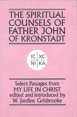 The Spiritual Counsels: Select Passages from 'my Life in Christ' - John of Kronstadt, Fr, and Grisbrooke, W Jardine (Editor)
