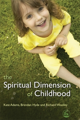 The Spiritual Dimension of Childhood - Woolley, Richard, and Hyde, Brendan, and Adams, Kate