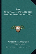 The Spiritual Drama In The Life Of Thackeray (1913) - Stephenson, Nathaniel Wright