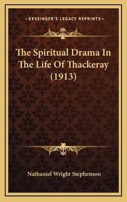 The Spiritual Drama in the Life of Thackeray (1913) - Stephenson, Nathaniel Wright