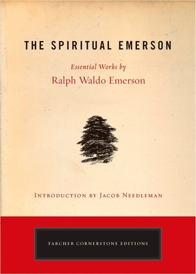 The Spiritual Emerson: Essential Works by Ralph Waldo Emerson - Emerson, Ralph Waldo, and Needleman, Jacob (Foreword by)