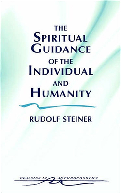 The Spiritual Guidance of the Individual and Humanity: Some Results of Spiritual-Scientific Research Into Human History and Development (Cw 15) - Steiner, Rudolf, and Moore, Hilmar (Introduction by), and Desch, Samuel (Translated by)