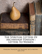 The Spiritual Letters of Archbishop Fenelon: Letters to Women