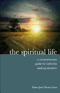 The Spiritual Life: A Comprehensive Manual for Catholics Seeking Salvation