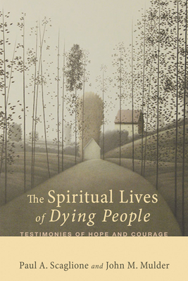 The Spiritual Lives of Dying People - Scaglione, Paul A, and Mulder, John M