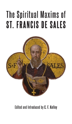 The Spiritual Maxims of St. Francis de Sales - De Sales, St Francis, and Kelley, C F (Editor)