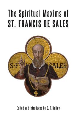The Spiritual Maxims of St. Francis de Sales - De Sales, St Francis, and Kelley, C F (Editor)