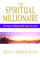 The Spiritual Millionaire: The Spirit of Wisdom Will Make You Rich