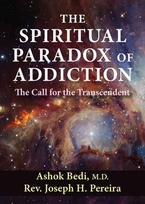 The Spiritual Paradox of Addiction: The Call for the Transcendent - Bedi, Ashok, and Pereira, Joseph