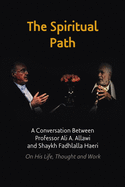 The Spiritual Path: A Conversation Between Professor Ali A. Allawi and Shaykh Fadhlalla Haeri On His Life, Thought and Work