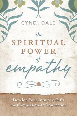 The Spiritual Power of Empathy: Develop Your Intuitive Gifts for Compassionate Connection - Dale, Cyndi