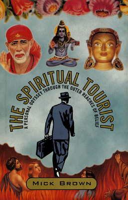 The Spiritual Tourist: A Personal Odyssey Through the Outer Reaches of Belief - Brown, Mick