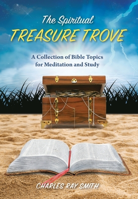 The Spiritual Treasure Trove: A Collection of Bible Topics for Meditation and Study - Smith, Charles Ray