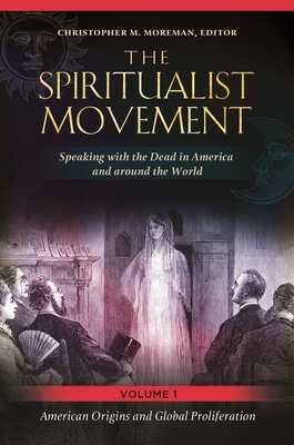 The Spiritualist Movement: Speaking with the Dead in America and Around the World [3 Volumes] - Moreman, Christopher M (Editor)